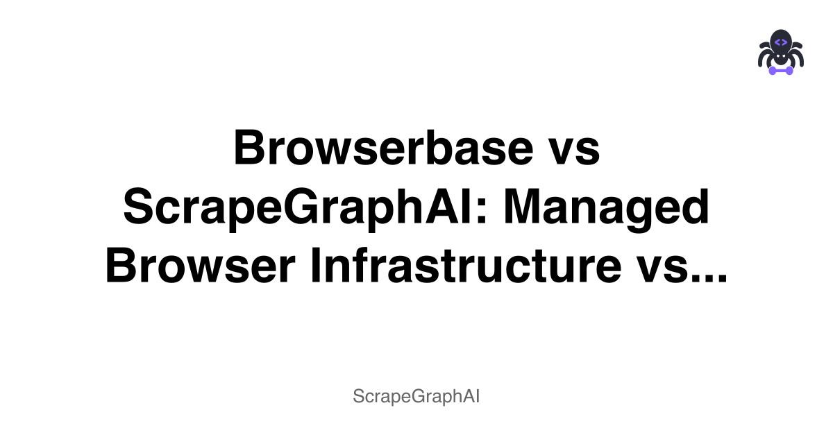 Browserbase vs ScrapeGraphAI: Managed Browser Infrastructure vs AI-Powered Scraping